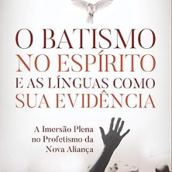 O Batismo no Espírito e as Línguas como sua Evidência